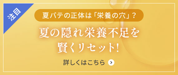 特集・夏バテの招待は「栄養の穴」？　夏の隠れ栄養不足を賢くリセット！